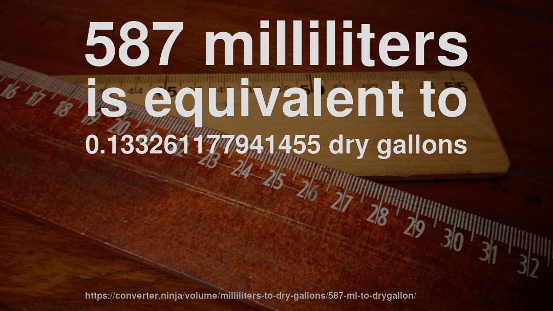 587 milliliters is equivalent to 0.133261177941455 dry gallons
