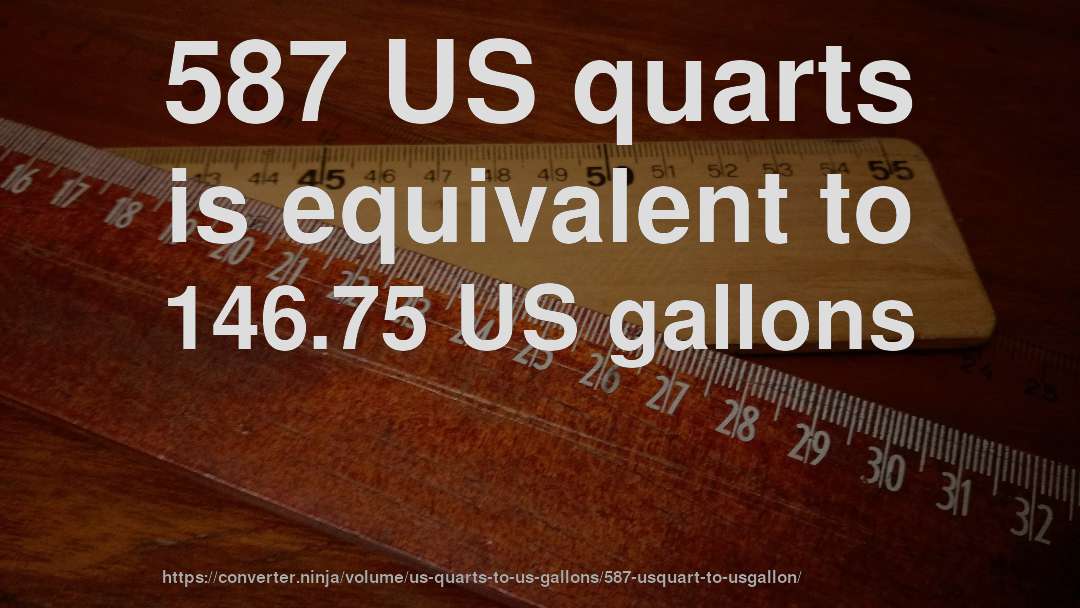 587 US quarts is equivalent to 146.75 US gallons
