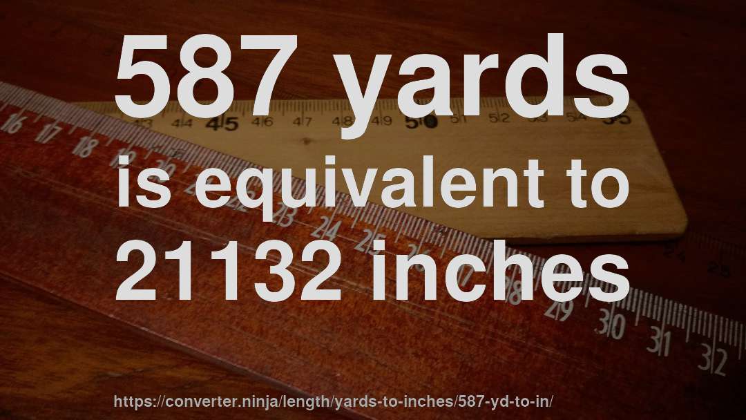 587 yards is equivalent to 21132 inches