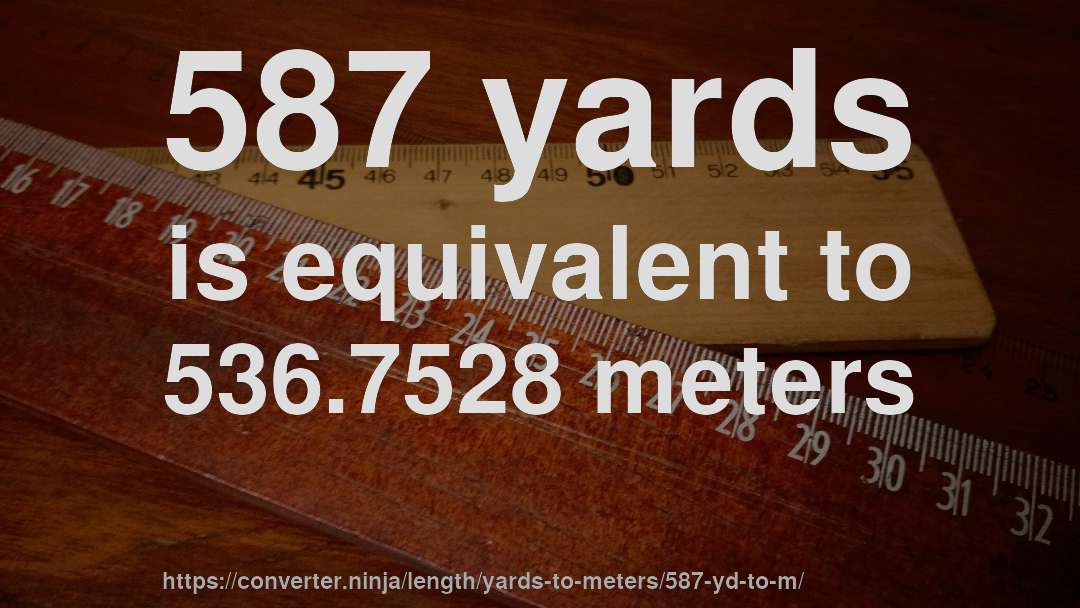 587 yards is equivalent to 536.7528 meters
