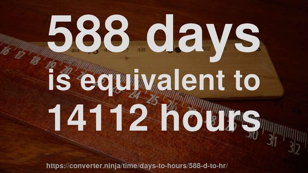 588 days is equivalent to 14112 hours