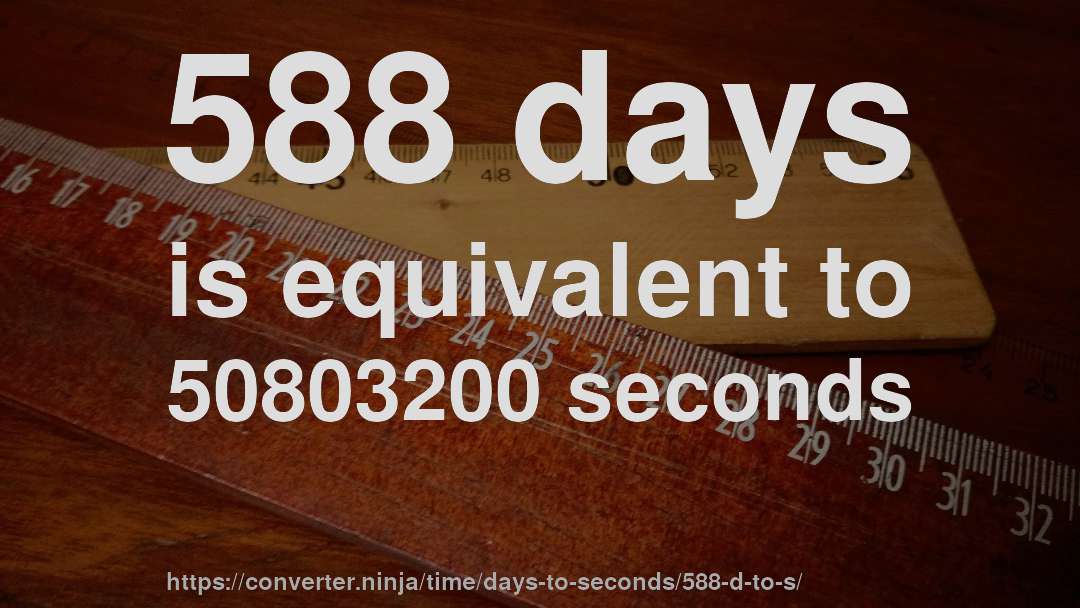 588 days is equivalent to 50803200 seconds