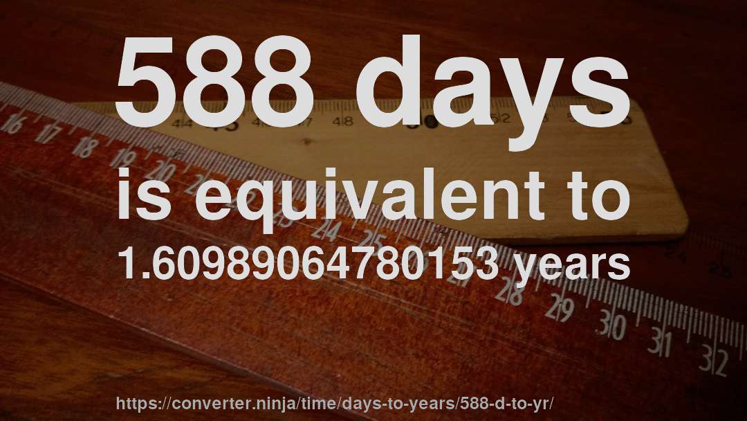 588 days is equivalent to 1.60989064780153 years