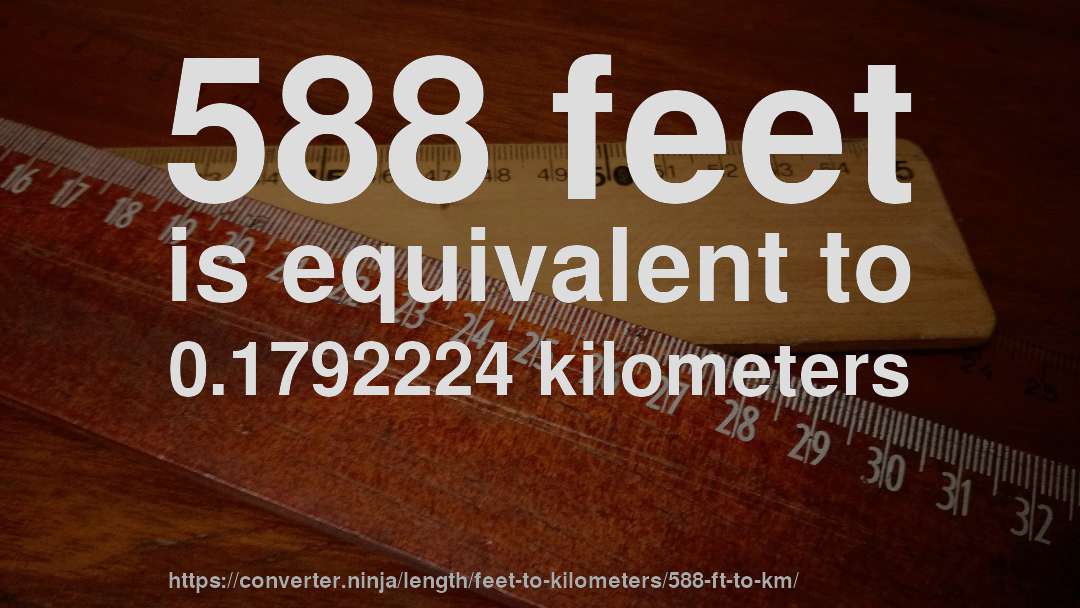588 feet is equivalent to 0.1792224 kilometers