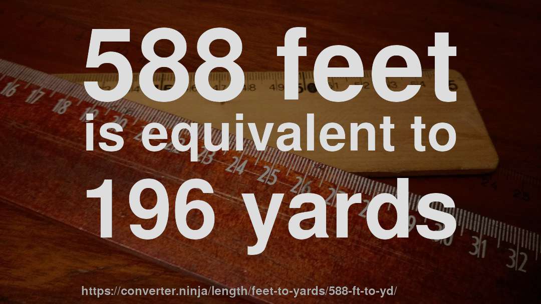588 feet is equivalent to 196 yards