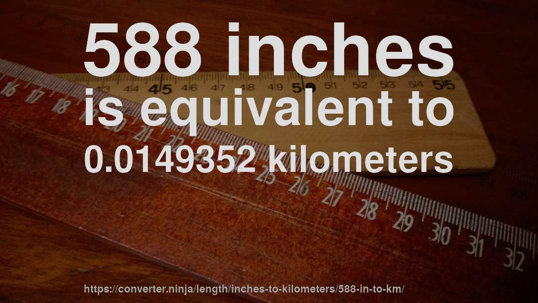588 inches is equivalent to 0.0149352 kilometers