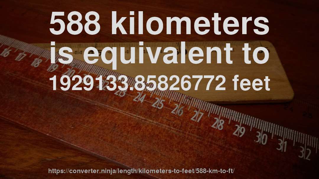 588 kilometers is equivalent to 1929133.85826772 feet