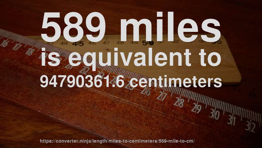 589 miles is equivalent to 94790361.6 centimeters