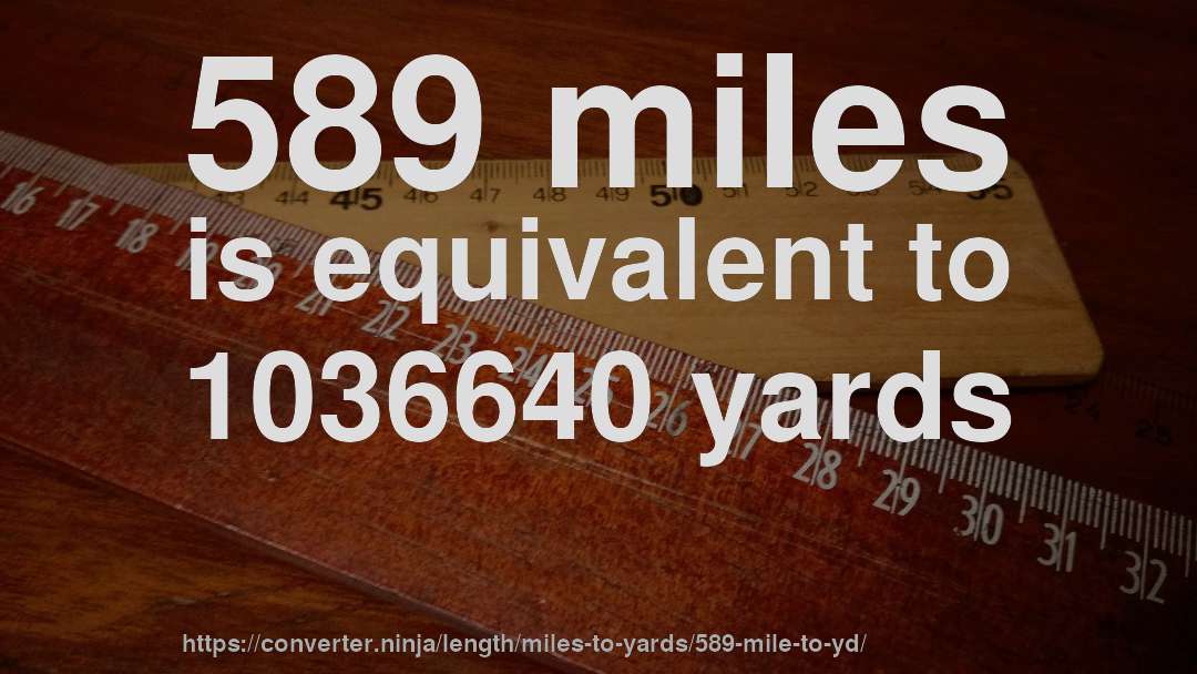 589 miles is equivalent to 1036640 yards