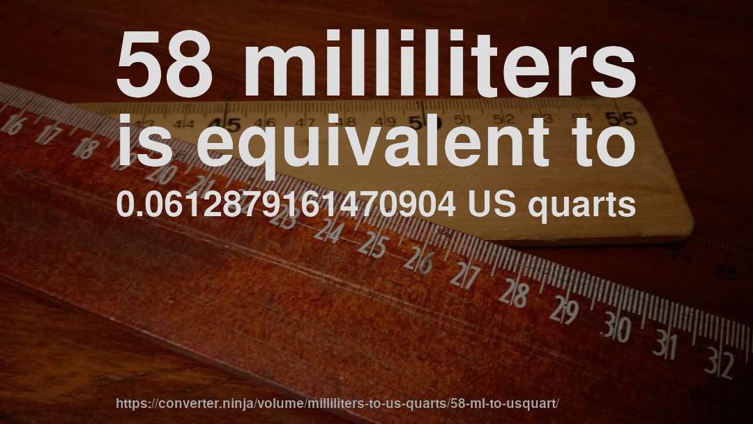 58 milliliters is equivalent to 0.0612879161470904 US quarts