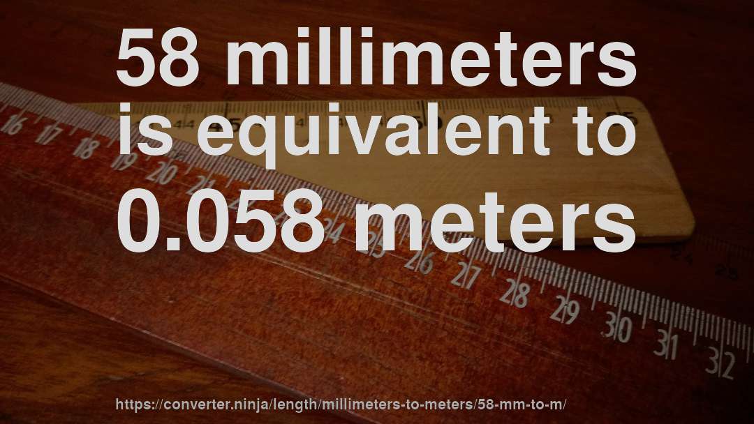 58 millimeters is equivalent to 0.058 meters