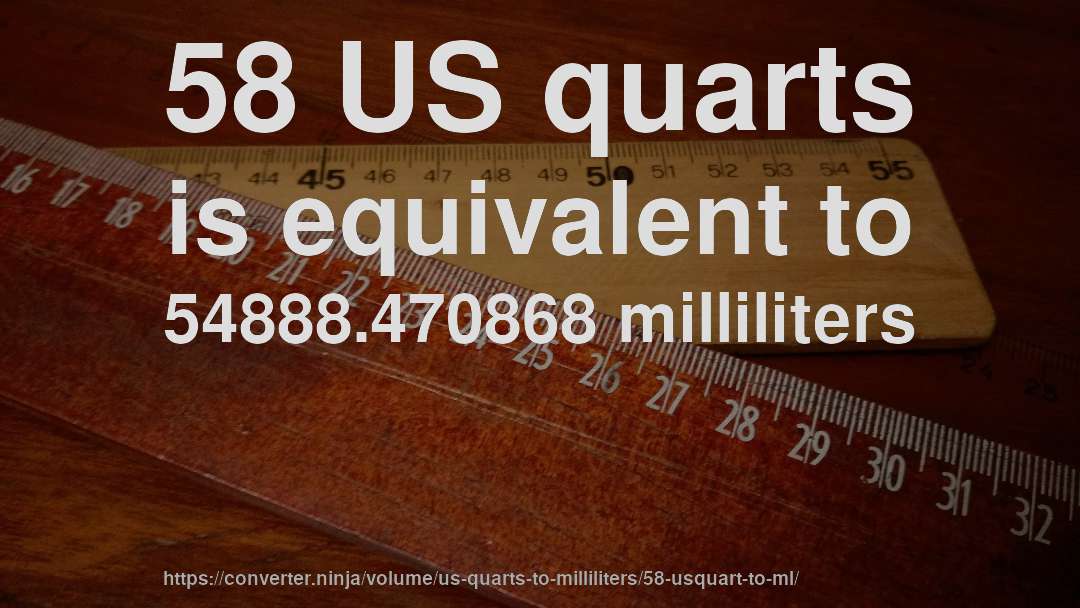 58 US quarts is equivalent to 54888.470868 milliliters