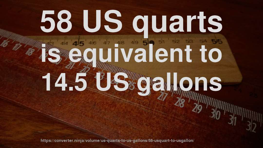 58 US quarts is equivalent to 14.5 US gallons