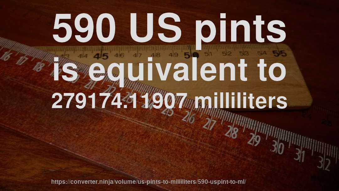 590 US pints is equivalent to 279174.11907 milliliters