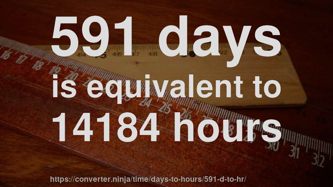 591 days is equivalent to 14184 hours
