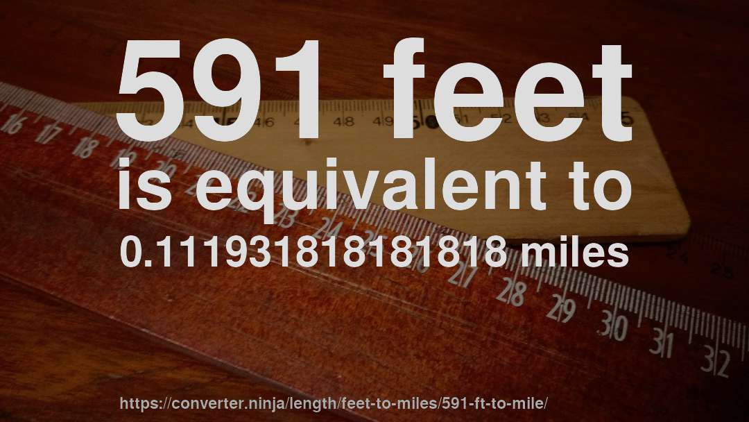 591 feet is equivalent to 0.111931818181818 miles