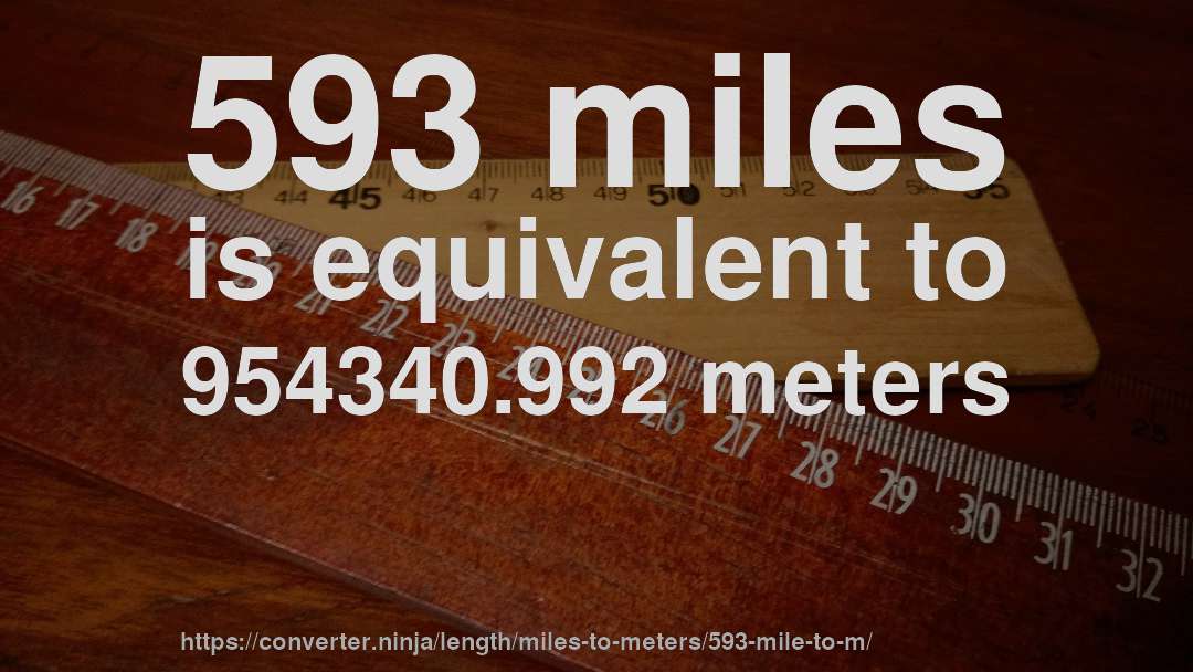 593 miles is equivalent to 954340.992 meters