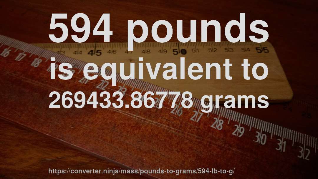 594 pounds is equivalent to 269433.86778 grams