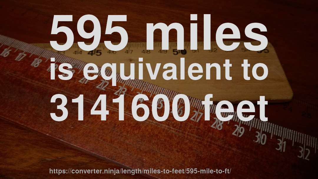 595 miles is equivalent to 3141600 feet