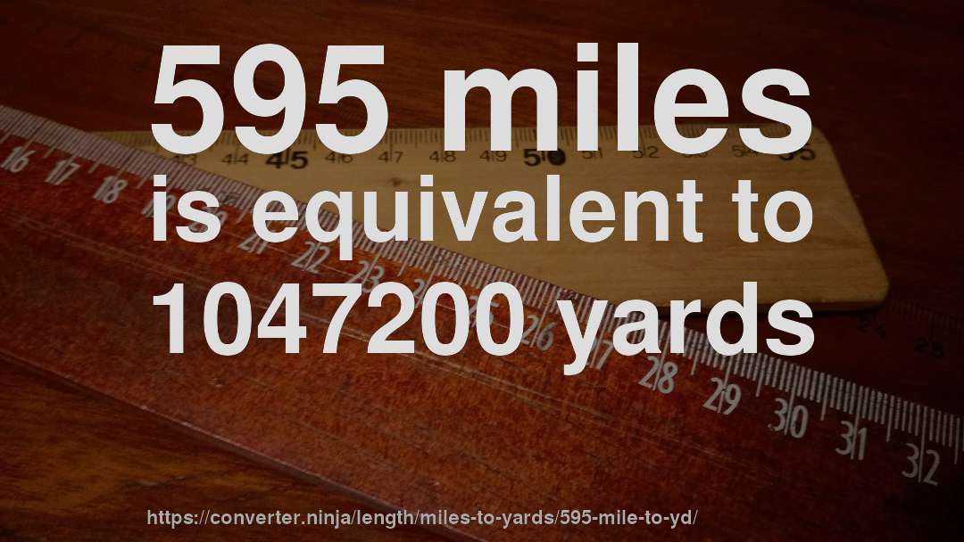 595 miles is equivalent to 1047200 yards