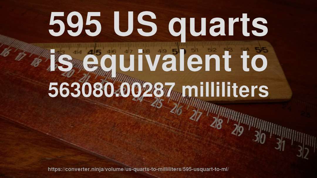 595 US quarts is equivalent to 563080.00287 milliliters