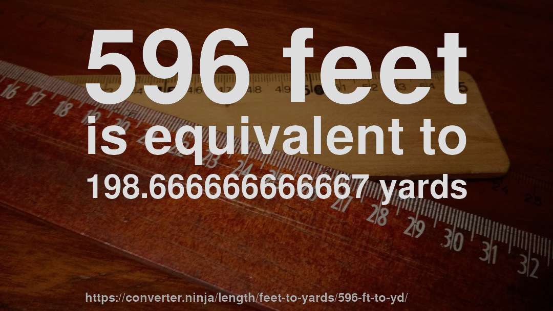 596 feet is equivalent to 198.666666666667 yards