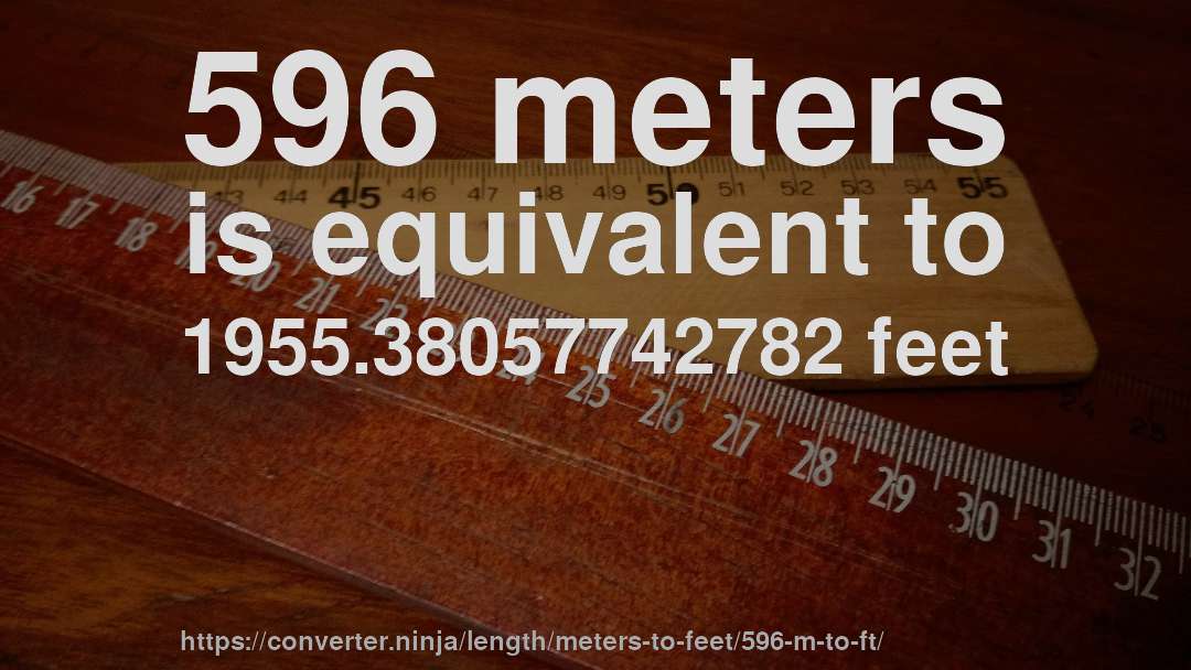 596 meters is equivalent to 1955.38057742782 feet
