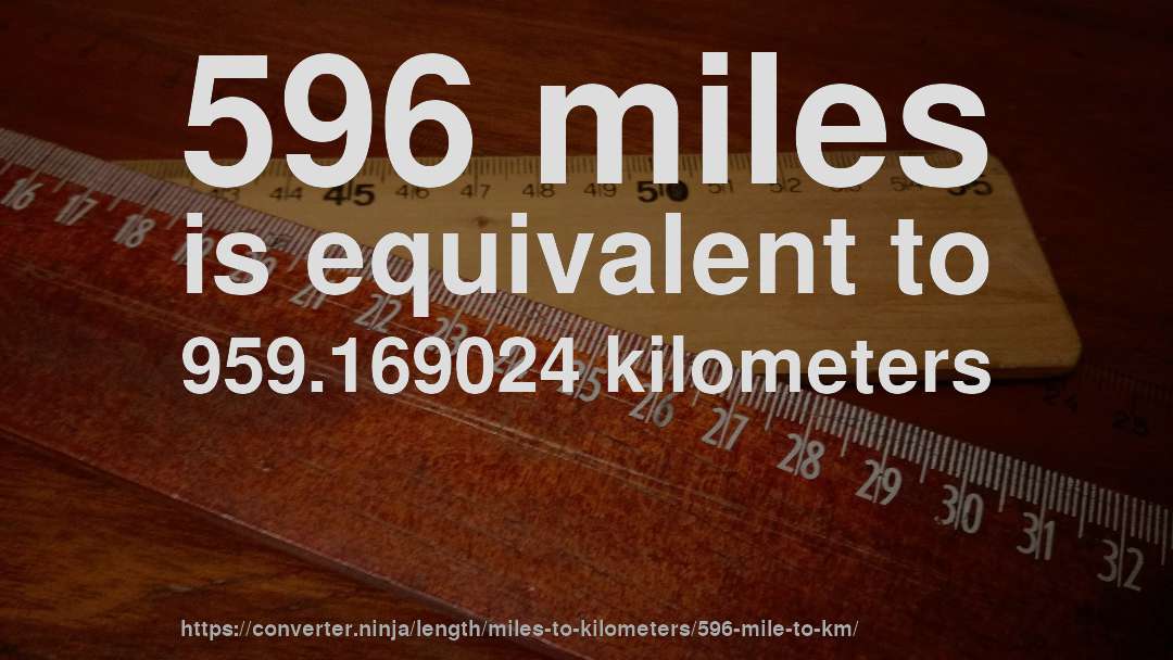 596 miles is equivalent to 959.169024 kilometers