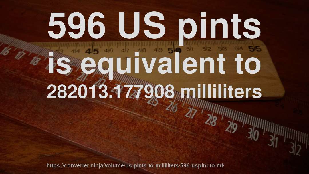 596 US pints is equivalent to 282013.177908 milliliters
