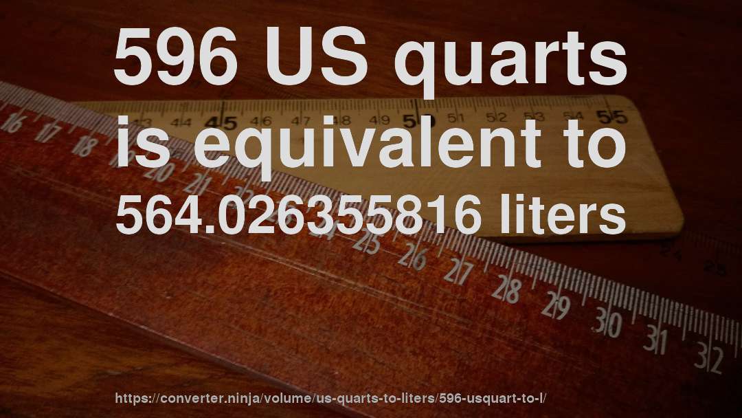 596 US quarts is equivalent to 564.026355816 liters