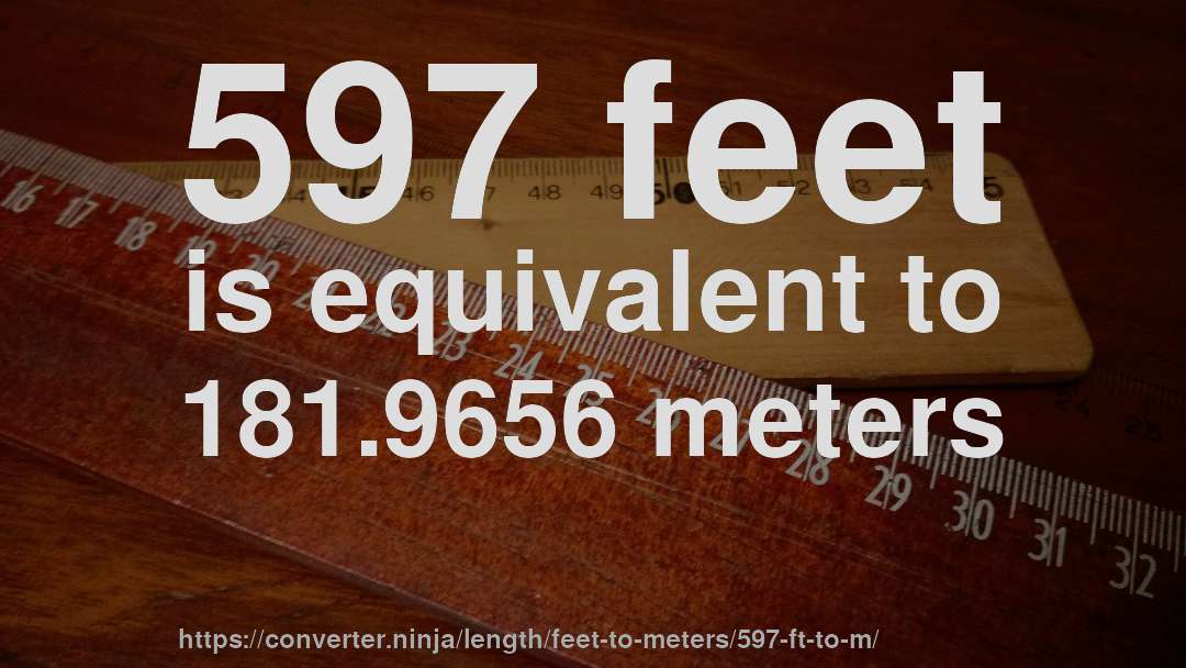 597 feet is equivalent to 181.9656 meters