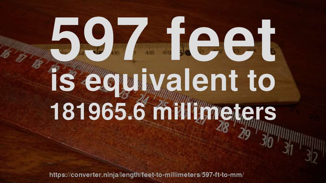 597 feet is equivalent to 181965.6 millimeters