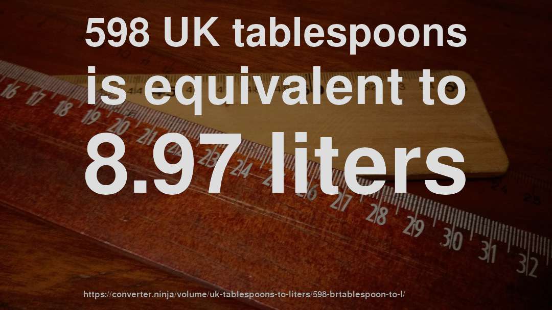 598 UK tablespoons is equivalent to 8.97 liters