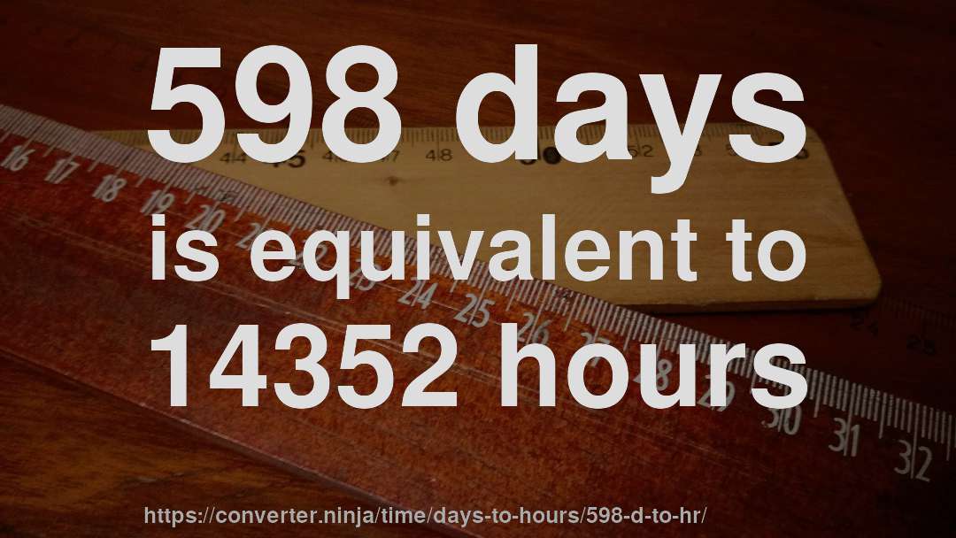 598 days is equivalent to 14352 hours