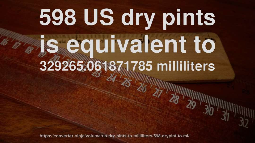 598 US dry pints is equivalent to 329265.061871785 milliliters