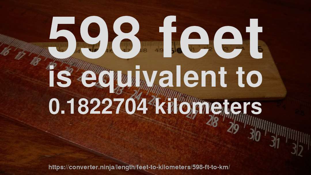 598 feet is equivalent to 0.1822704 kilometers