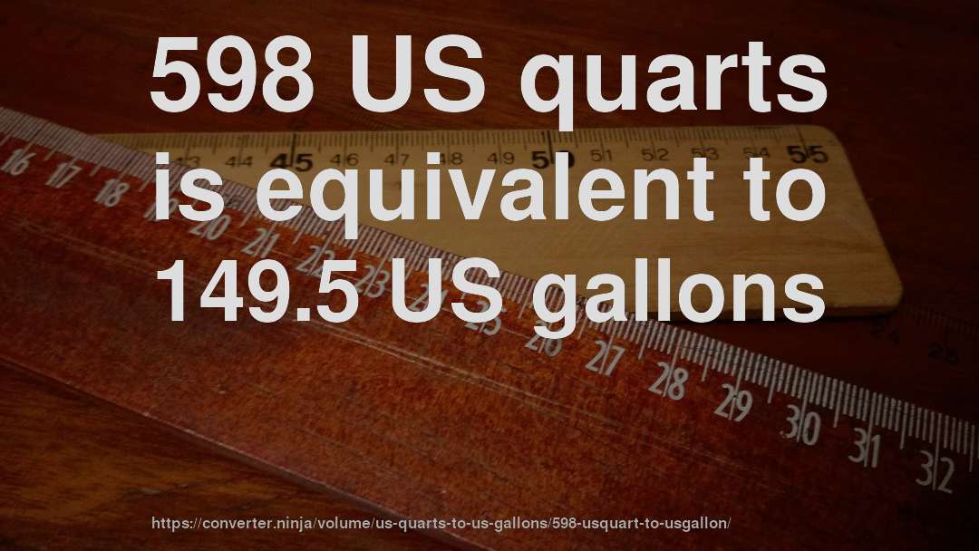 598 US quarts is equivalent to 149.5 US gallons