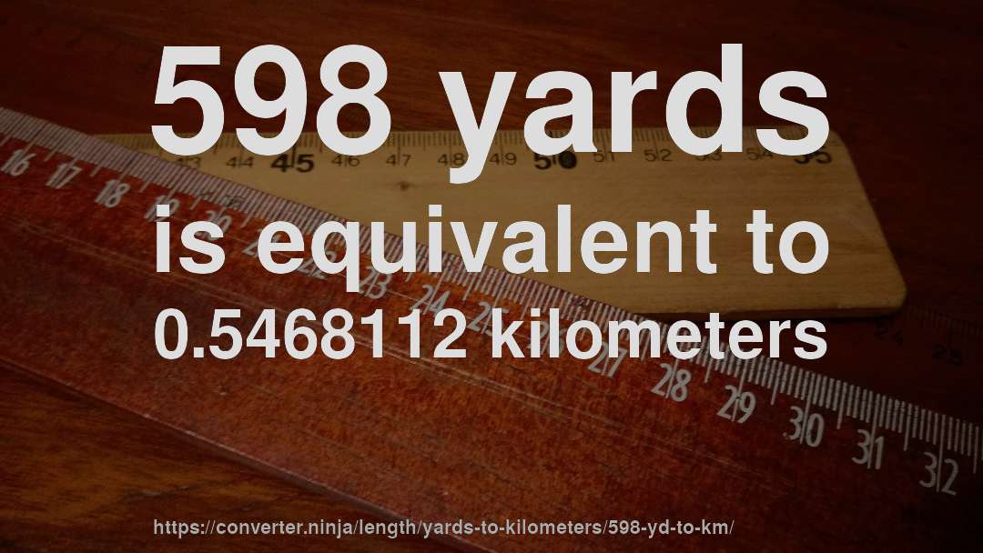 598 yards is equivalent to 0.5468112 kilometers