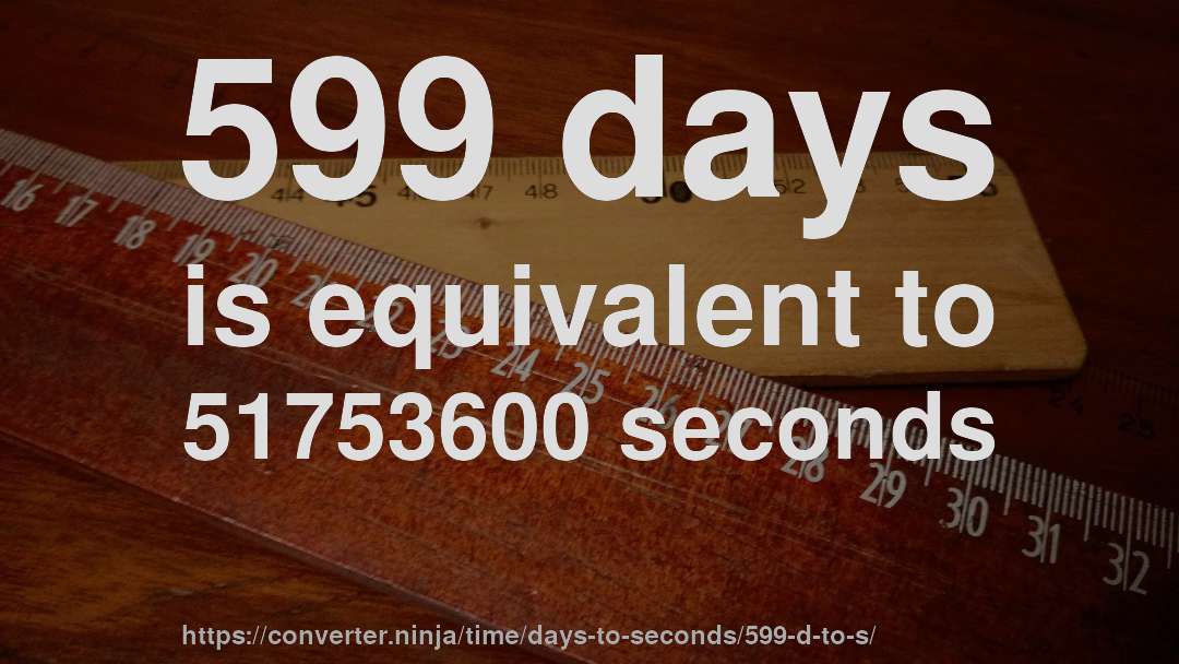 599 days is equivalent to 51753600 seconds