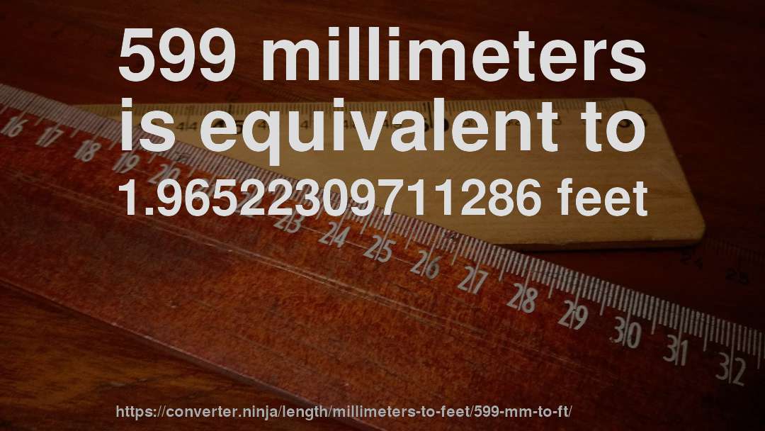 599 millimeters is equivalent to 1.96522309711286 feet