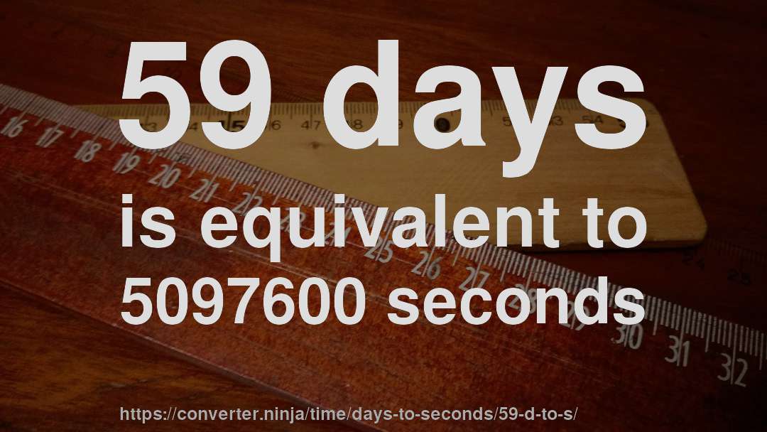 59 days is equivalent to 5097600 seconds