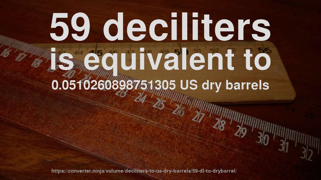 59 deciliters is equivalent to 0.0510260898751305 US dry barrels