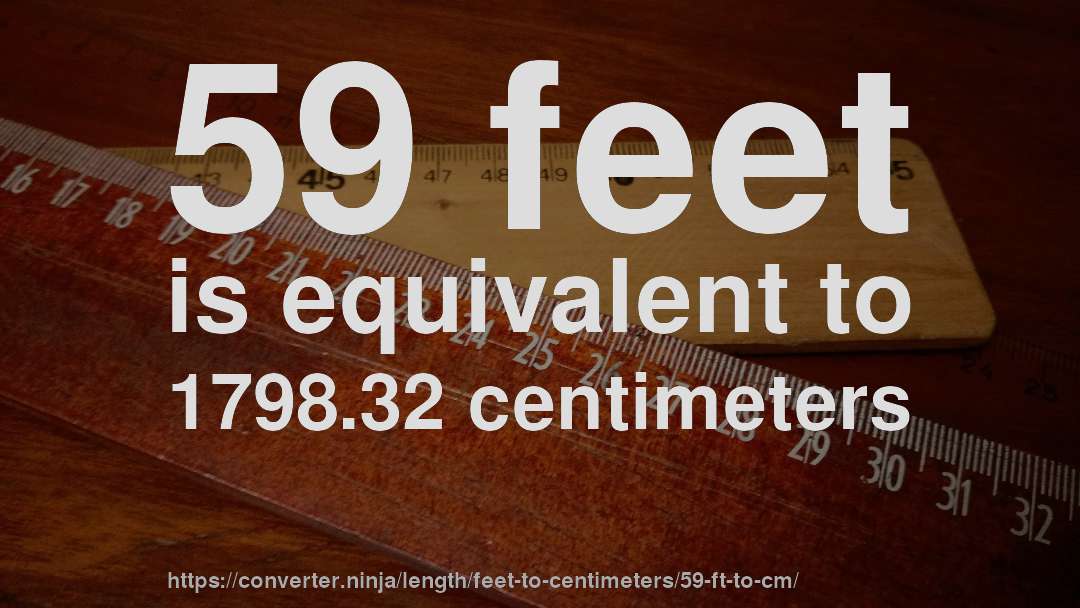 59 feet is equivalent to 1798.32 centimeters