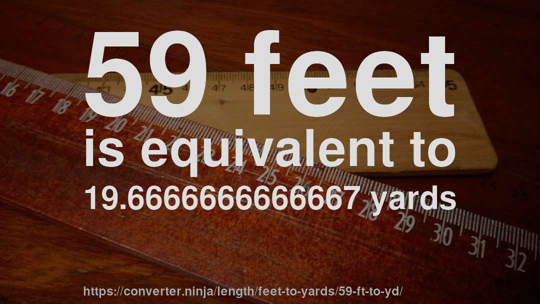 59 feet is equivalent to 19.6666666666667 yards