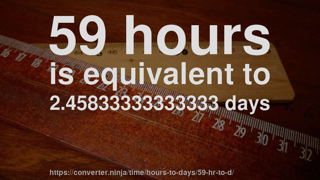 59 hours is equivalent to 2.45833333333333 days