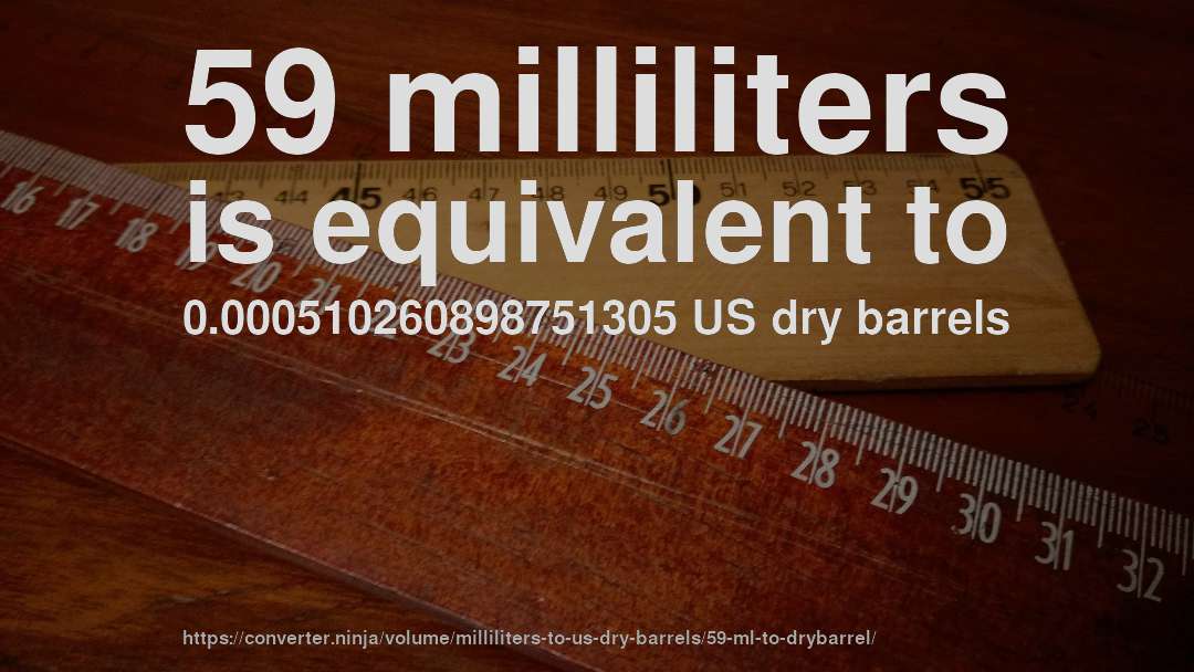 59 milliliters is equivalent to 0.000510260898751305 US dry barrels