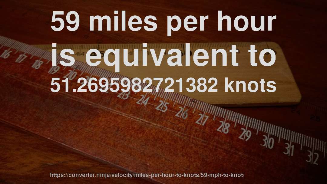 59 miles per hour is equivalent to 51.2695982721382 knots