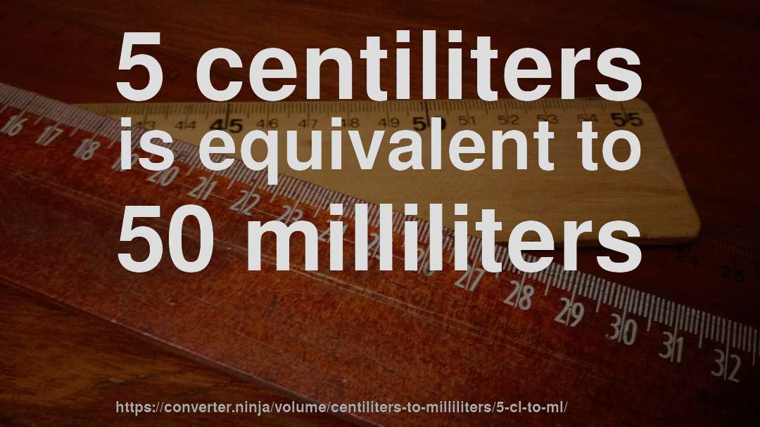 5 centiliters is equivalent to 50 milliliters