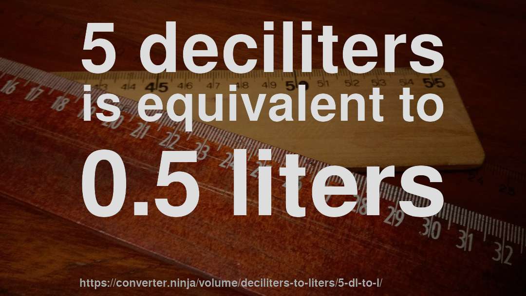 5 deciliters is equivalent to 0.5 liters