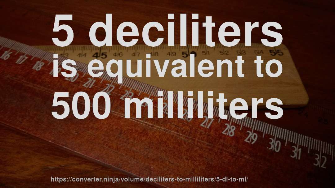 5 deciliters is equivalent to 500 milliliters